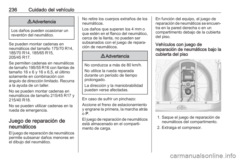 OPEL CORSA E 2018.5 Manual de Instrucciones (in Spanish) 236Cuidado del vehículo9Advertencia
Los daños pueden ocasionar un
reventón del neumático.
Se pueden montar cadenas en
neumáticos del tamaño 175/70 R14,
185/70 R14, 185/65 R15,
205/45 R17.
Se per OPEL CORSA E 2018.5 Manual de Instrucciones (in Spanish) 236Cuidado del vehículo9Advertencia
Los daños pueden ocasionar un
reventón del neumático.
Se pueden montar cadenas en
neumáticos del tamaño 175/70 R14,
185/70 R14, 185/65 R15,
205/45 R17.
Se per