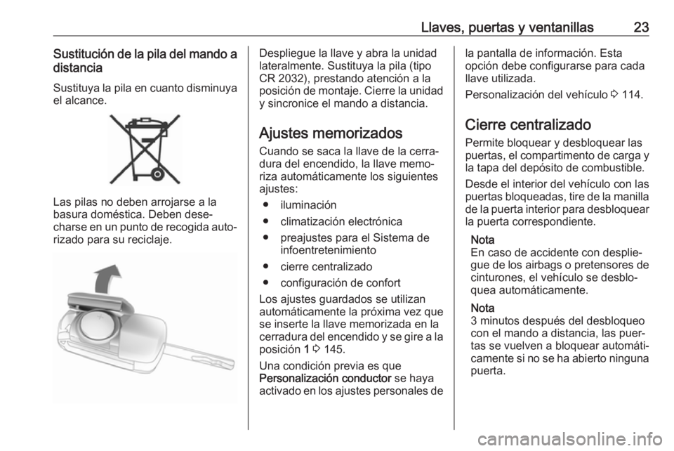 OPEL CORSA E 2018.5 Manual de Instrucciones (in Spanish) Llaves, puertas y ventanillas23Sustitución de la pila del mando adistancia
Sustituya la pila en cuanto disminuya
el alcance.
Las pilas no deben arrojarse a la
basura doméstica. Deben dese‐
charse OPEL CORSA E 2018.5 Manual de Instrucciones (in Spanish) Llaves, puertas y ventanillas23Sustitución de la pila del mando adistancia
Sustituya la pila en cuanto disminuya
el alcance.
Las pilas no deben arrojarse a la
basura doméstica. Deben dese‐
charse