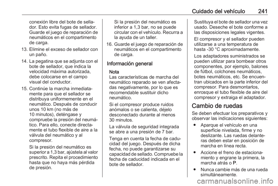 OPEL CORSA E 2018.5 Manual de Instrucciones (in Spanish) Cuidado del vehículo241conexión libre del bote de sella‐
dor. Esto evita fugas de sellador.
Guarde el juego de reparación de neumáticos en el compartimento
de carga.
13. Elimine el exceso de sel OPEL CORSA E 2018.5 Manual de Instrucciones (in Spanish) Cuidado del vehículo241conexión libre del bote de sella‐
dor. Esto evita fugas de sellador.
Guarde el juego de reparación de neumáticos en el compartimento
de carga.
13. Elimine el exceso de sel