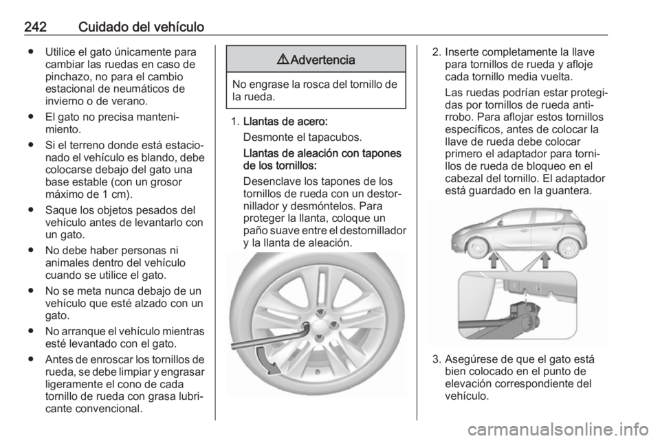 OPEL CORSA E 2018.5 Manual de Instrucciones (in Spanish) 242Cuidado del vehículo● Utilice el gato únicamente paracambiar las ruedas en caso depinchazo, no para el cambio
estacional de neumáticos de
invierno o de verano.
● El gato no precisa manteni OPEL CORSA E 2018.5 Manual de Instrucciones (in Spanish) 242Cuidado del vehículo● Utilice el gato únicamente paracambiar las ruedas en caso depinchazo, no para el cambio
estacional de neumáticos de
invierno o de verano.
● El gato no precisa manteni