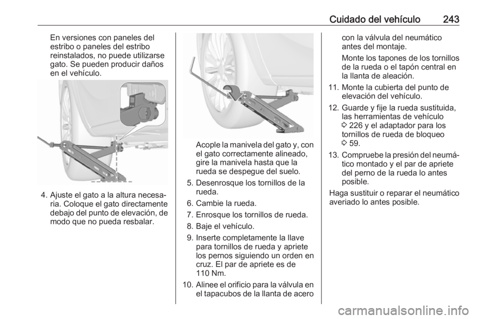 OPEL CORSA E 2018.5 Manual de Instrucciones (in Spanish) Cuidado del vehículo243En versiones con paneles del
estribo o paneles del estribo
reinstalados, no puede utilizarse
gato. Se pueden producir daños
en el vehículo.
4. Ajuste el gato a la altura nece OPEL CORSA E 2018.5 Manual de Instrucciones (in Spanish) Cuidado del vehículo243En versiones con paneles del
estribo o paneles del estribo
reinstalados, no puede utilizarse
gato. Se pueden producir daños
en el vehículo.
4. Ajuste el gato a la altura nece