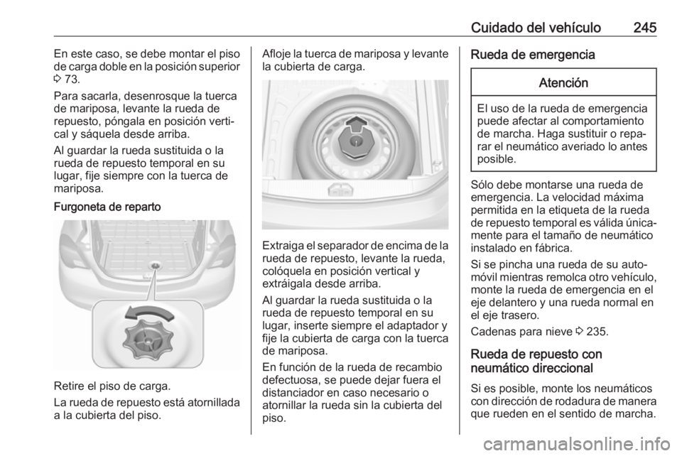 OPEL CORSA E 2018.5 Manual de Instrucciones (in Spanish) Cuidado del vehículo245En este caso, se debe montar el piso
de carga doble en la posición superior 3 73.
Para sacarla, desenrosque la tuerca
de mariposa, levante la rueda de
repuesto, póngala en p OPEL CORSA E 2018.5 Manual de Instrucciones (in Spanish) Cuidado del vehículo245En este caso, se debe montar el piso
de carga doble en la posición superior 3 73.
Para sacarla, desenrosque la tuerca
de mariposa, levante la rueda de
repuesto, póngala en p