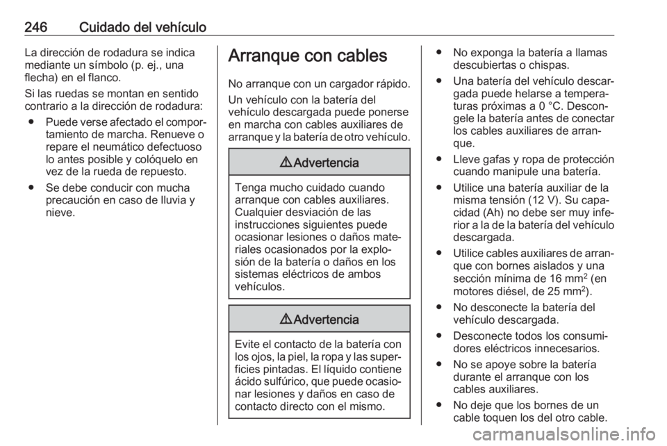 OPEL CORSA E 2018.5 Manual de Instrucciones (in Spanish) 246Cuidado del vehículoLa dirección de rodadura se indica
mediante un símbolo (p. ej., una
flecha) en el flanco.
Si las ruedas se montan en sentido
contrario a la dirección de rodadura:
● Puede OPEL CORSA E 2018.5 Manual de Instrucciones (in Spanish) 246Cuidado del vehículoLa dirección de rodadura se indica
mediante un símbolo (p. ej., una
flecha) en el flanco.
Si las ruedas se montan en sentido
contrario a la dirección de rodadura:
● Puede