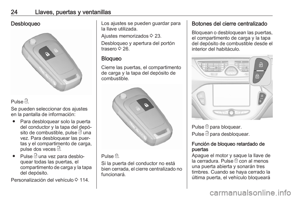 OPEL CORSA E 2018.5  Manual de Instrucciones (in Spanish) 24Llaves, puertas y ventanillasDesbloqueo
Pulse c.
Se pueden seleccionar dos ajustes
en la pantalla de información:
● Para desbloquear solo la puerta del conductor y la tapa del depó‐
sito de co