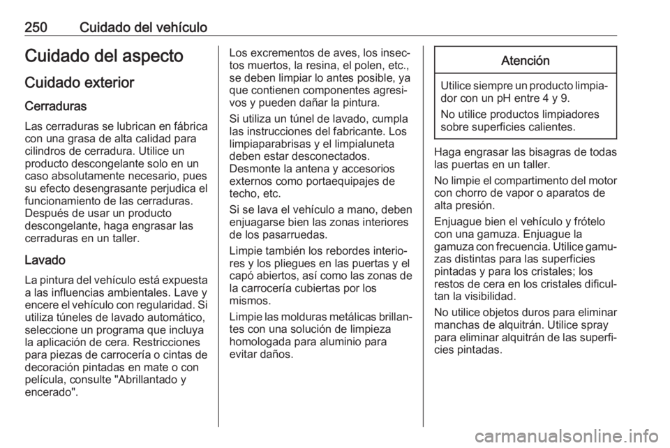 OPEL CORSA E 2018.5  Manual de Instrucciones (in Spanish) 250Cuidado del vehículoCuidado del aspectoCuidado exterior
Cerraduras Las cerraduras se lubrican en fábrica
con una grasa de alta calidad para
cilindros de cerradura. Utilice un
producto descongelan