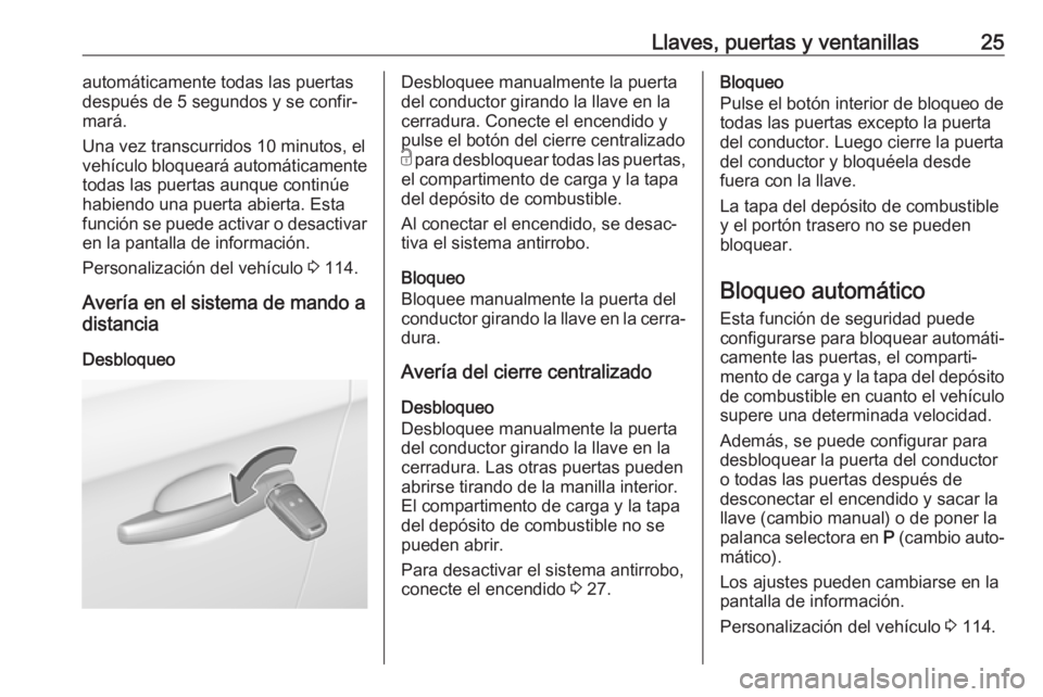 OPEL CORSA E 2018.5 Manual de Instrucciones (in Spanish) Llaves, puertas y ventanillas25automáticamente todas las puertas
después de 5 segundos y se confir‐
mará.
Una vez transcurridos 10 minutos, el
vehículo bloqueará automáticamente
todas las puer OPEL CORSA E 2018.5 Manual de Instrucciones (in Spanish) Llaves, puertas y ventanillas25automáticamente todas las puertas
después de 5 segundos y se confir‐
mará.
Una vez transcurridos 10 minutos, el
vehículo bloqueará automáticamente
todas las puer