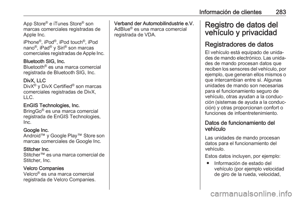 OPEL CORSA E 2018.5 Manual de Instrucciones (in Spanish) Información de clientes283App Store®
e iTunes Store ®
son
marcas comerciales registradas de
Apple Inc.
iPhone ®
, iPod ®
, iPod touch ®
, iPod
nano ®
, iPad ®
y Siri ®
son marcas
comercia OPEL CORSA E 2018.5 Manual de Instrucciones (in Spanish) Información de clientes283App Store®
e iTunes Store ®
son
marcas comerciales registradas de
Apple Inc.
iPhone ®
, iPod ®
, iPod touch ®
, iPod
nano ®
, iPad ®
y Siri ®
son marcas
comercia