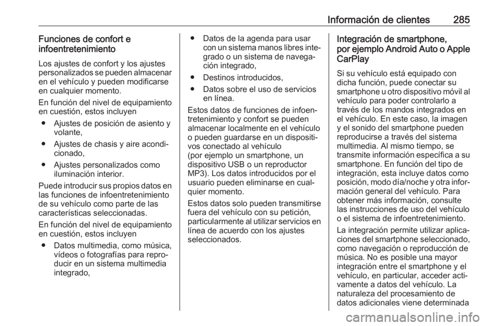 OPEL CORSA E 2018.5 Manual de Instrucciones (in Spanish) Información de clientes285Funciones de confort e
infoentretenimiento
Los ajustes de confort y los ajustes
personalizados se pueden almacenar en el vehículo y pueden modificarse
en cualquier momento. OPEL CORSA E 2018.5 Manual de Instrucciones (in Spanish) Información de clientes285Funciones de confort e
infoentretenimiento
Los ajustes de confort y los ajustes
personalizados se pueden almacenar en el vehículo y pueden modificarse
en cualquier momento.
