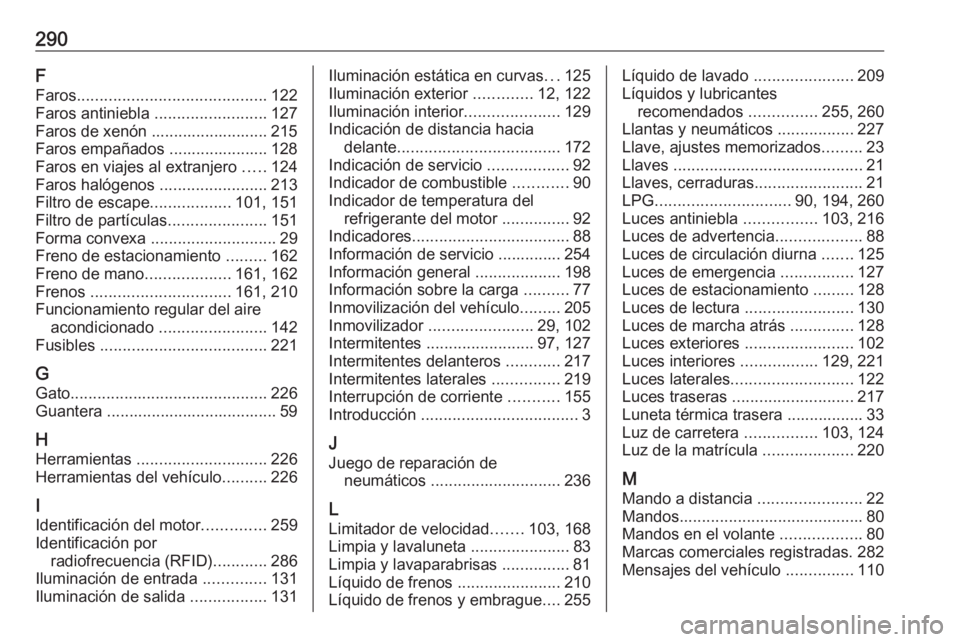 OPEL CORSA E 2018.5  Manual de Instrucciones (in Spanish) 290F
Faros .......................................... 122
Faros antiniebla  .........................127
Faros de xenón .......................... 215
Faros empañados ...................... 128
Faro