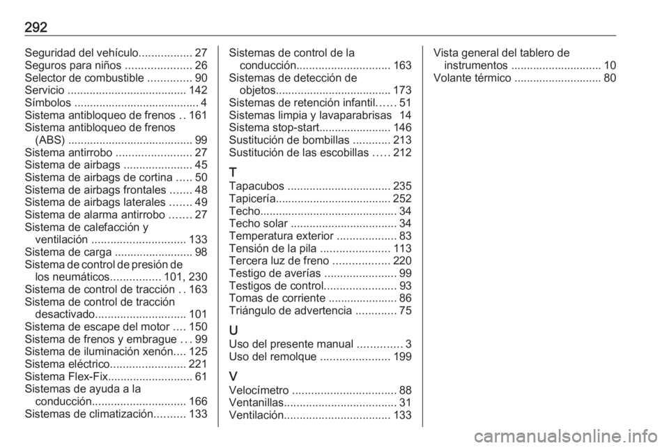 OPEL CORSA E 2018.5  Manual de Instrucciones (in Spanish) 292Seguridad del vehículo.................27
Seguros para niños  .....................26
Selector de combustible  ..............90
Servicio  ...................................... 142
Símbolos ....