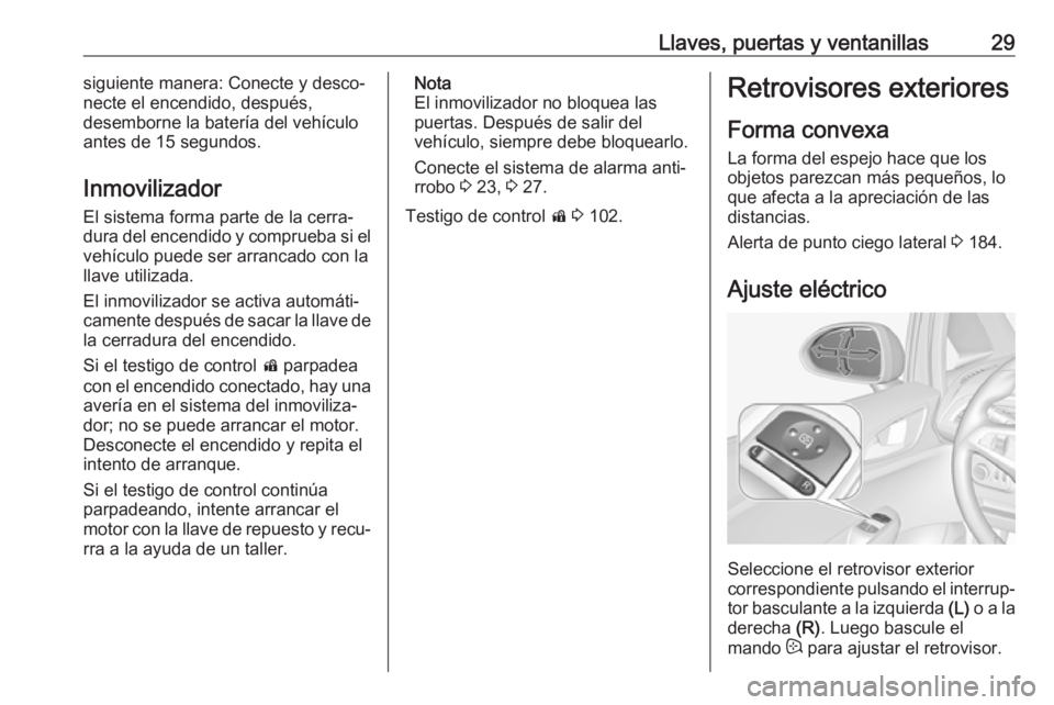 OPEL CORSA E 2018.5  Manual de Instrucciones (in Spanish) Llaves, puertas y ventanillas29siguiente manera: Conecte y desco‐
necte el encendido, después,
desemborne la batería del vehículo
antes de 15 segundos.
Inmovilizador El sistema forma parte de la 