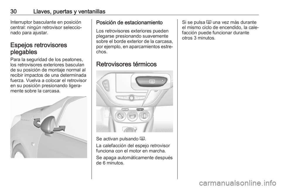 OPEL CORSA E 2018.5 Manual de Instrucciones (in Spanish) 30Llaves, puertas y ventanillasInterruptor basculante en posición
central: ningún retrovisor seleccio‐
nado para ajustar.
Espejos retrovisores plegables
Para la seguridad de los peatones,
los retr OPEL CORSA E 2018.5 Manual de Instrucciones (in Spanish) 30Llaves, puertas y ventanillasInterruptor basculante en posición
central: ningún retrovisor seleccio‐
nado para ajustar.
Espejos retrovisores plegables
Para la seguridad de los peatones,
los retr
