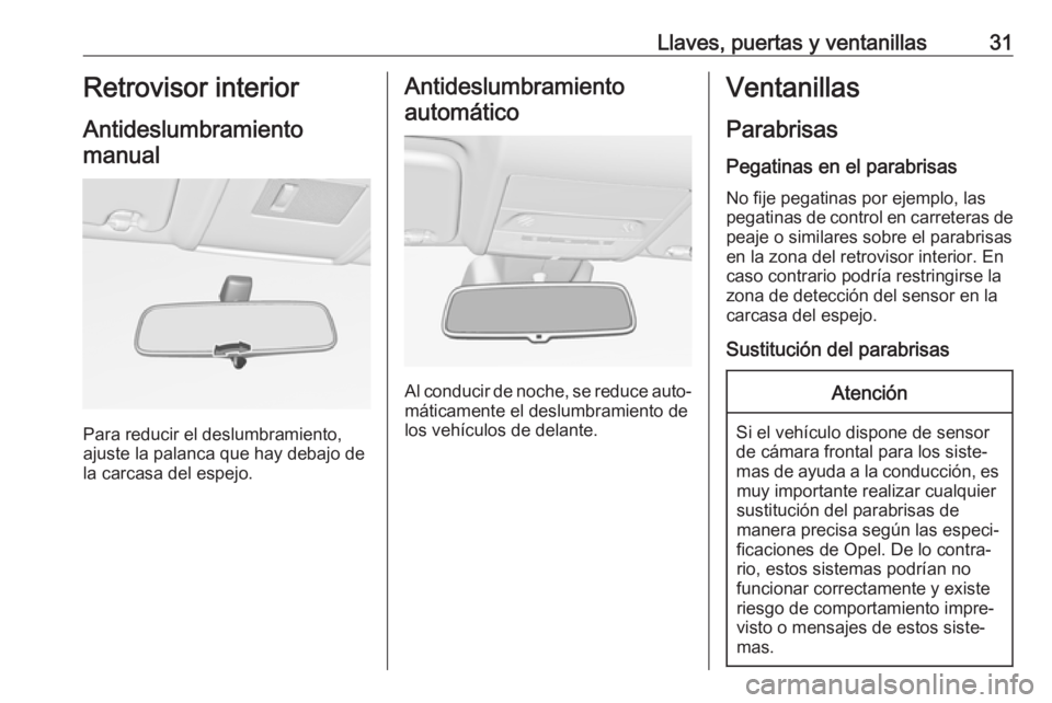 OPEL CORSA E 2018.5  Manual de Instrucciones (in Spanish) Llaves, puertas y ventanillas31Retrovisor interior
Antideslumbramiento manual
Para reducir el deslumbramiento,
ajuste la palanca que hay debajo de
la carcasa del espejo.
Antideslumbramiento
automátic