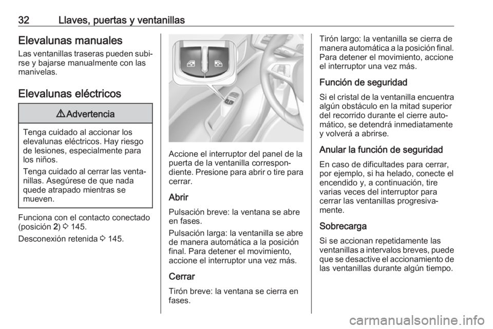 OPEL CORSA E 2018.5  Manual de Instrucciones (in Spanish) 32Llaves, puertas y ventanillasElevalunas manuales
Las ventanillas traseras pueden subi‐
rse y bajarse manualmente con las
manivelas.
Elevalunas eléctricos9 Advertencia
Tenga cuidado al accionar lo