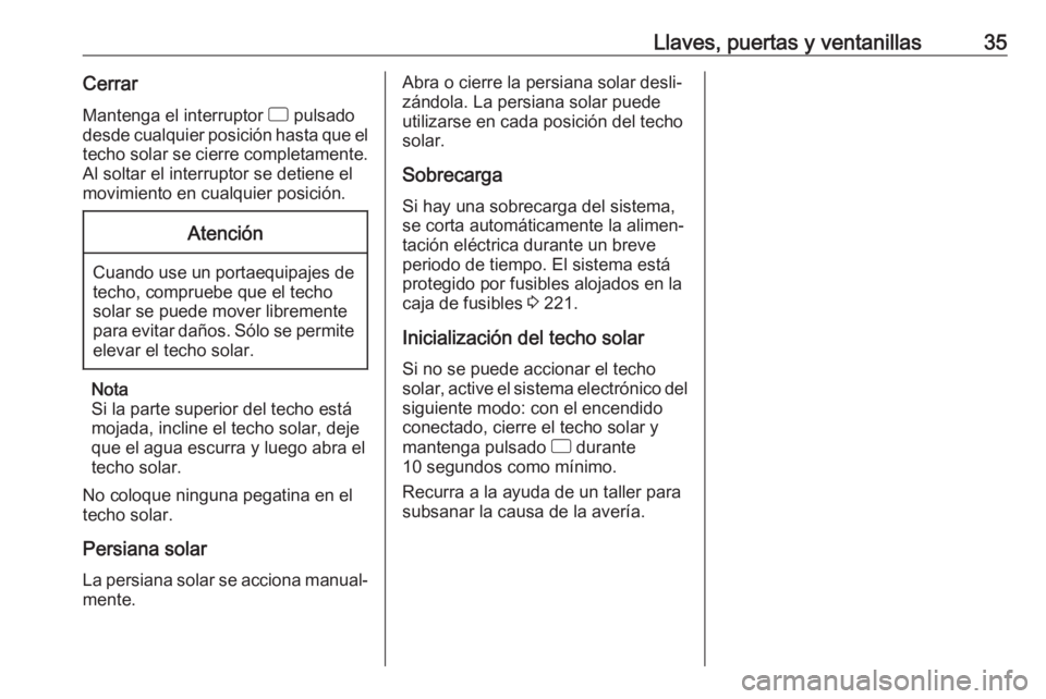 OPEL CORSA E 2018.5 Manual de Instrucciones (in Spanish) Llaves, puertas y ventanillas35CerrarMantenga el interruptor d pulsado
desde cualquier posición hasta que el techo solar se cierre completamente.
Al soltar el interruptor se detiene el
movimiento en OPEL CORSA E 2018.5 Manual de Instrucciones (in Spanish) Llaves, puertas y ventanillas35CerrarMantenga el interruptor d pulsado
desde cualquier posición hasta que el techo solar se cierre completamente.
Al soltar el interruptor se detiene el
movimiento en