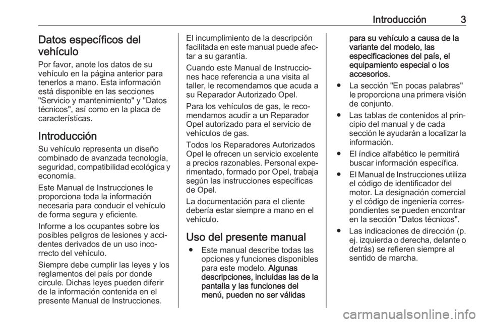OPEL CORSA E 2018.5 Manual de Instrucciones (in Spanish) Introducción3Datos específicos del
vehículo
Por favor, anote los datos de su
vehículo en la página anterior para
tenerlos a mano. Esta información
está disponible en las secciones
"Servicio OPEL CORSA E 2018.5 Manual de Instrucciones (in Spanish) Introducción3Datos específicos del
vehículo
Por favor, anote los datos de su
vehículo en la página anterior para
tenerlos a mano. Esta información
está disponible en las secciones
"Servicio