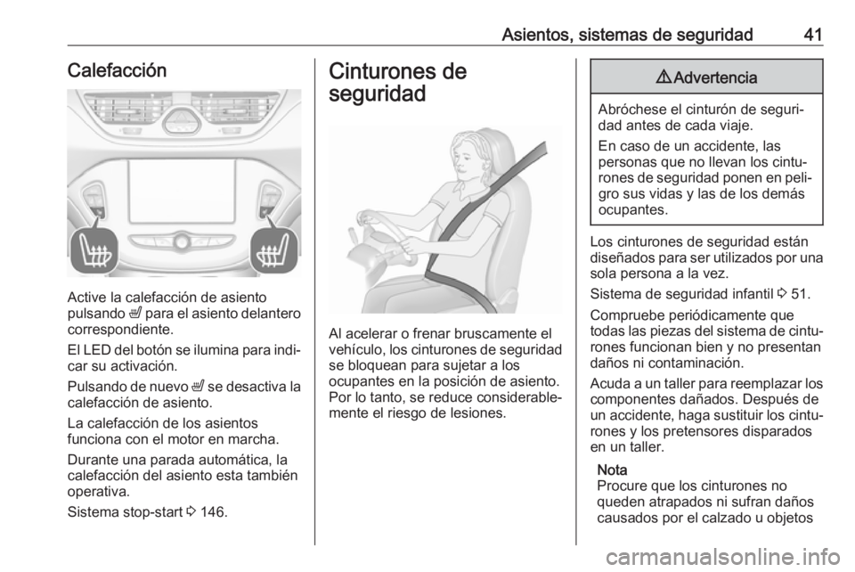 OPEL CORSA E 2018.5  Manual de Instrucciones (in Spanish) Asientos, sistemas de seguridad41Calefacción
Active la calefacción de asiento
pulsando  ß para el asiento delantero
correspondiente.
El LED del botón se ilumina para indi‐
car su activación.
Pu