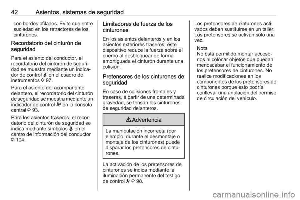 OPEL CORSA E 2018.5 Manual de Instrucciones (in Spanish) 42Asientos, sistemas de seguridadcon bordes afilados. Evite que entresuciedad en los retractores de loscinturones.
Recordatorio del cinturón de
seguridad
Para el asiento del conductor, el
recordatori OPEL CORSA E 2018.5 Manual de Instrucciones (in Spanish) 42Asientos, sistemas de seguridadcon bordes afilados. Evite que entresuciedad en los retractores de loscinturones.
Recordatorio del cinturón de
seguridad
Para el asiento del conductor, el
recordatori