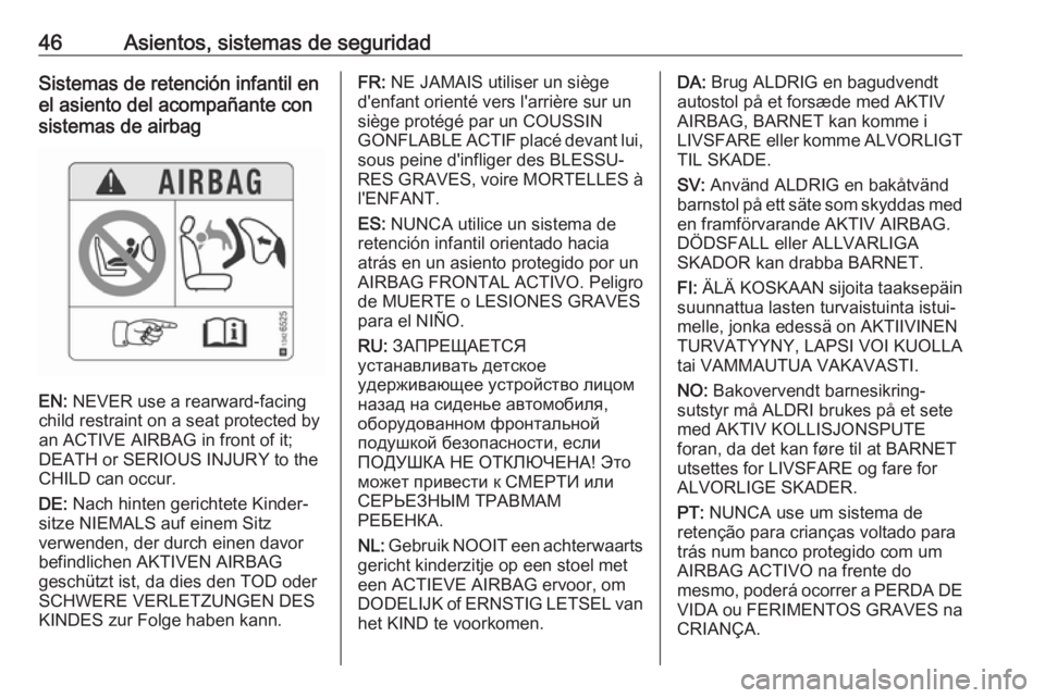 OPEL CORSA E 2018.5  Manual de Instrucciones (in Spanish) 46Asientos, sistemas de seguridadSistemas de retención infantil enel asiento del acompañante con
sistemas de airbag
EN:  NEVER use a rearward-facing
child restraint on a seat protected by
an ACTIVE 