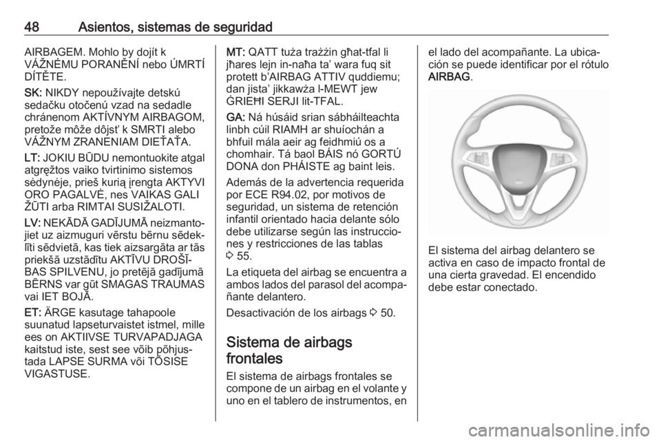 OPEL CORSA E 2018.5  Manual de Instrucciones (in Spanish) 48Asientos, sistemas de seguridadAIRBAGEM. Mohlo by dojít k
VÁŽNÉMU PORANĚNÍ nebo ÚMRTÍ
DÍTĚTE.
SK:  NIKDY nepoužívajte detskú
sedačku otočenú vzad na sedadle
chránenom AKTÍVNYM AIRB