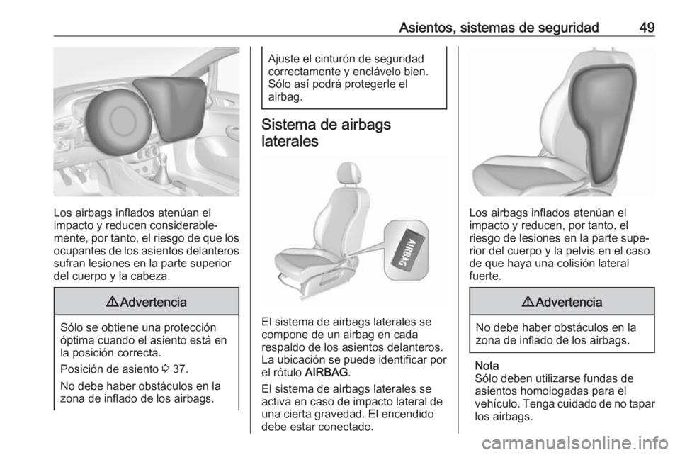 OPEL CORSA E 2018.5 Manual de Instrucciones (in Spanish) Asientos, sistemas de seguridad49
Los airbags inflados atenúan el
impacto y reducen considerable‐
mente, por tanto, el riesgo de que los
ocupantes de los asientos delanteros sufran lesiones en la p OPEL CORSA E 2018.5 Manual de Instrucciones (in Spanish) Asientos, sistemas de seguridad49
Los airbags inflados atenúan el
impacto y reducen considerable‐
mente, por tanto, el riesgo de que los
ocupantes de los asientos delanteros sufran lesiones en la p