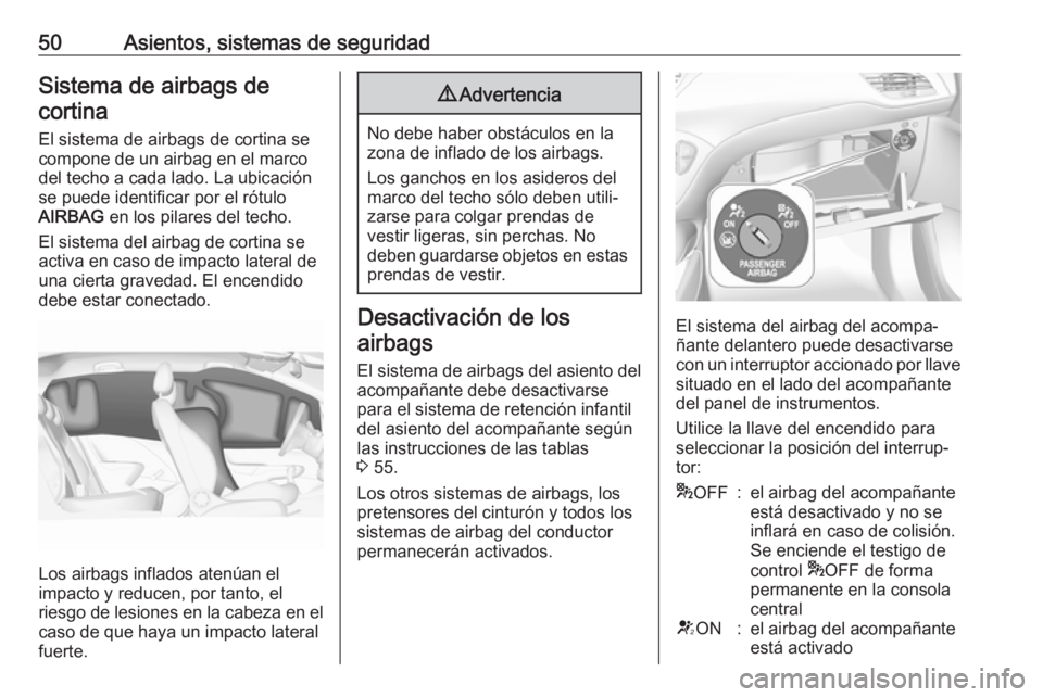 OPEL CORSA E 2018.5  Manual de Instrucciones (in Spanish) 50Asientos, sistemas de seguridadSistema de airbags decortina
El sistema de airbags de cortina se
compone de un airbag en el marco
del techo a cada lado. La ubicación
se puede identificar por el rót