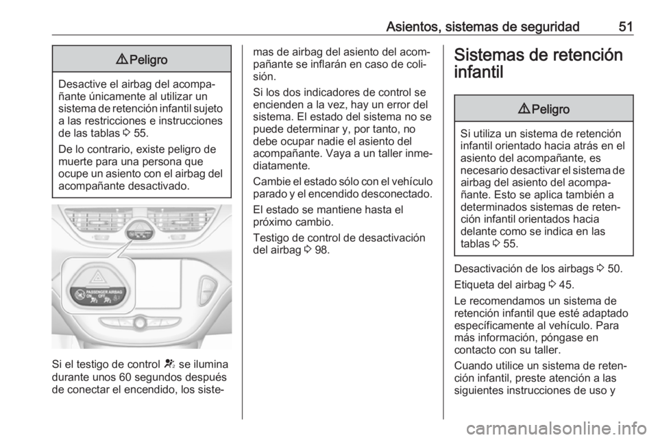 OPEL CORSA E 2018.5 Manual de Instrucciones (in Spanish) Asientos, sistemas de seguridad519Peligro
Desactive el airbag del acompa‐
ñante únicamente al utilizar un
sistema de retención infantil sujeto a las restricciones e instrucciones
de las tablas 3 OPEL CORSA E 2018.5 Manual de Instrucciones (in Spanish) Asientos, sistemas de seguridad519Peligro
Desactive el airbag del acompa‐
ñante únicamente al utilizar un
sistema de retención infantil sujeto a las restricciones e instrucciones
de las tablas 3