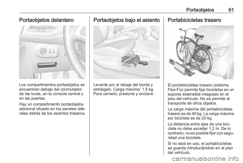 OPEL CORSA E 2018.5 Manual de Instrucciones (in Spanish) Portaobjetos61Portaobjetos delantero
Los compartimentos portaobjetos se
encuentran debajo del conmutador
de las luces, en la consola central y
en las puertas.
Hay un compartimento portaobjetos
adicion OPEL CORSA E 2018.5 Manual de Instrucciones (in Spanish) Portaobjetos61Portaobjetos delantero
Los compartimentos portaobjetos se
encuentran debajo del conmutador
de las luces, en la consola central y
en las puertas.
Hay un compartimento portaobjetos
adicion