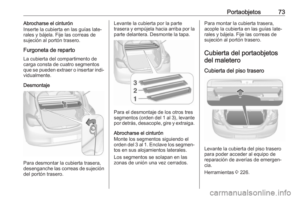 OPEL CORSA E 2018.5 Manual de Instrucciones (in Spanish) Portaobjetos73Abrocharse el cinturón
Inserte la cubierta en las guías late‐
rales y bájela. Fije las correas de
sujeción al portón trasero.
Furgoneta de reparto
La cubierta del compartimento de OPEL CORSA E 2018.5 Manual de Instrucciones (in Spanish) Portaobjetos73Abrocharse el cinturón
Inserte la cubierta en las guías late‐
rales y bájela. Fije las correas de
sujeción al portón trasero.
Furgoneta de reparto
La cubierta del compartimento de