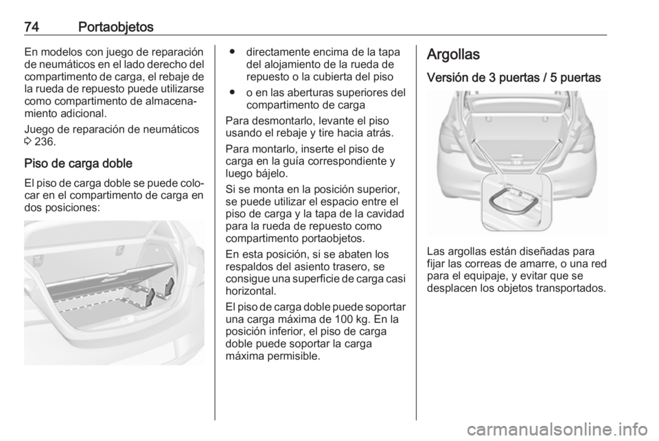 OPEL CORSA E 2018.5 Manual de Instrucciones (in Spanish) 74PortaobjetosEn modelos con juego de reparación
de neumáticos en el lado derecho del compartimento de carga, el rebaje de
la rueda de repuesto puede utilizarse como compartimento de almacena‐
mie OPEL CORSA E 2018.5 Manual de Instrucciones (in Spanish) 74PortaobjetosEn modelos con juego de reparación
de neumáticos en el lado derecho del compartimento de carga, el rebaje de
la rueda de repuesto puede utilizarse como compartimento de almacena‐
mie