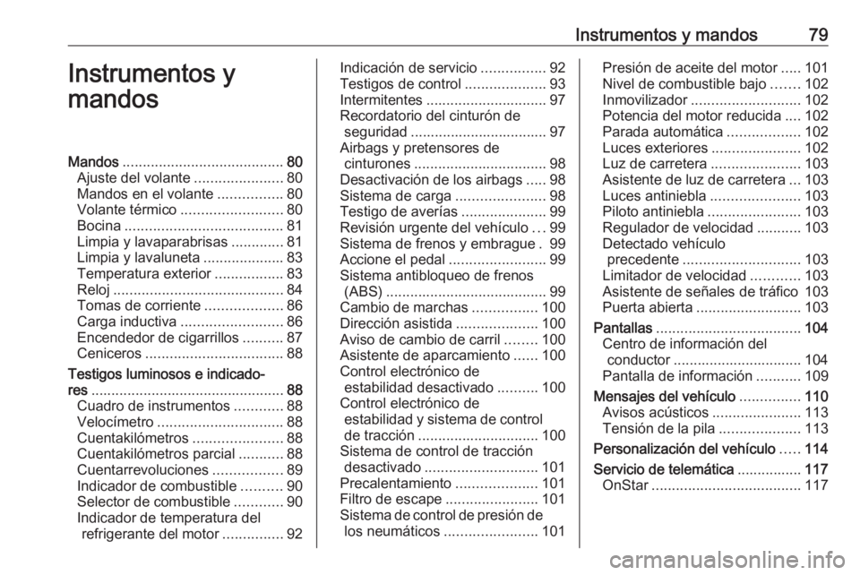 OPEL CORSA E 2018.5  Manual de Instrucciones (in Spanish) Instrumentos y mandos79Instrumentos y
mandosMandos ........................................ 80
Ajuste del volante ......................80
Mandos en el volante ................80
Volante térmico ....