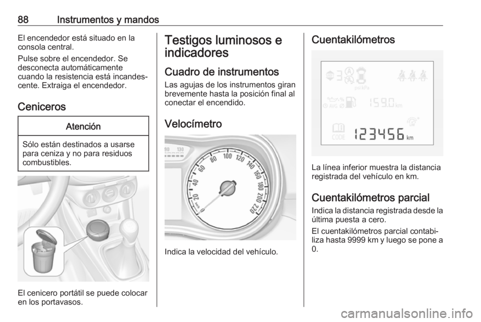 OPEL CORSA E 2018.5 Manual de Instrucciones (in Spanish) 88Instrumentos y mandosEl encendedor está situado en la
consola central.
Pulse sobre el encendedor. Se desconecta automáticamente
cuando la resistencia está incandes‐
cente. Extraiga el encendedo OPEL CORSA E 2018.5 Manual de Instrucciones (in Spanish) 88Instrumentos y mandosEl encendedor está situado en la
consola central.
Pulse sobre el encendedor. Se desconecta automáticamente
cuando la resistencia está incandes‐
cente. Extraiga el encendedo