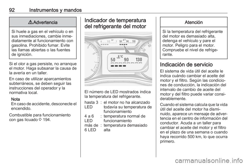 OPEL CORSA E 2018.5 Manual de Instrucciones (in Spanish) 92Instrumentos y mandos9Advertencia
Si huele a gas en el vehículo o en
sus inmediaciones, cambie inme‐
diatamente al funcionamiento con
gasolina. Prohibido fumar. Evite las llamas abiertas o las fu OPEL CORSA E 2018.5 Manual de Instrucciones (in Spanish) 92Instrumentos y mandos9Advertencia
Si huele a gas en el vehículo o en
sus inmediaciones, cambie inme‐
diatamente al funcionamiento con
gasolina. Prohibido fumar. Evite las llamas abiertas o las fu