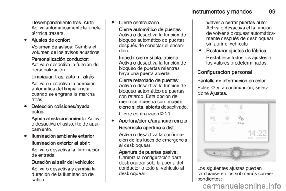 OPEL CORSA E 2019 Manual de Instrucciones (in Spanish) Instrumentos y mandos99Desempañamiento tras. Auto:
Activa automáticamente la luneta térmica trasera.
● Ajustes de confort
Volumen de avisos : Cambia el
volumen de los avisos acústicos.
Personali OPEL CORSA E 2019 Manual de Instrucciones (in Spanish) Instrumentos y mandos99Desempañamiento tras. Auto:
Activa automáticamente la luneta térmica trasera.
● Ajustes de confort
Volumen de avisos : Cambia el
volumen de los avisos acústicos.
Personali
