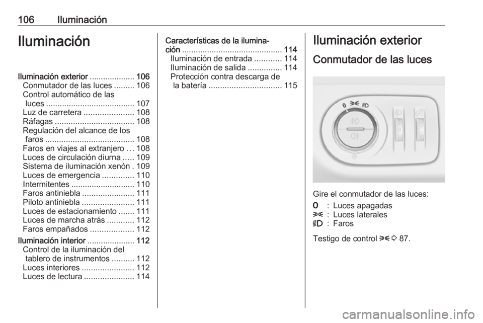 OPEL CORSA E 2019 Manual de Instrucciones (in Spanish) 106IluminaciónIluminaciónIluminación exterior....................106
Conmutador de las luces .........106
Control automático de las luces ....................................... 107
Luz de carrete OPEL CORSA E 2019 Manual de Instrucciones (in Spanish) 106IluminaciónIluminaciónIluminación exterior....................106
Conmutador de las luces .........106
Control automático de las luces ....................................... 107
Luz de carrete