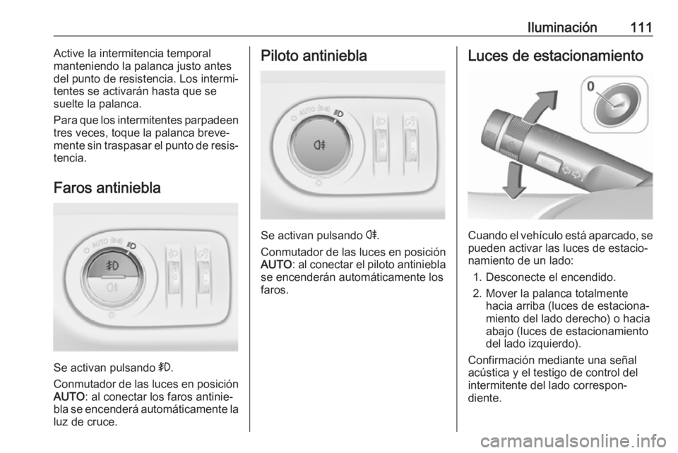 OPEL CORSA E 2019 Manual de Instrucciones (in Spanish) Iluminación111Active la intermitencia temporal
manteniendo la palanca justo antes
del punto de resistencia. Los intermi‐
tentes se activarán hasta que se
suelte la palanca.
Para que los intermiten OPEL CORSA E 2019 Manual de Instrucciones (in Spanish) Iluminación111Active la intermitencia temporal
manteniendo la palanca justo antes
del punto de resistencia. Los intermi‐
tentes se activarán hasta que se
suelte la palanca.
Para que los intermiten