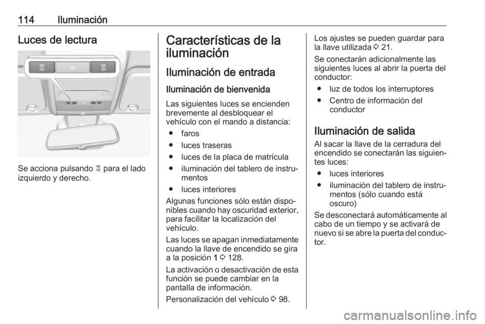 OPEL CORSA E 2019 Manual de Instrucciones (in Spanish) 114IluminaciónLuces de lectura
Se acciona pulsando 2 para el lado
izquierdo y derecho.
Características de la
iluminación
Iluminación de entrada Iluminación de bienvenida
Las siguientes luces se e OPEL CORSA E 2019 Manual de Instrucciones (in Spanish) 114IluminaciónLuces de lectura
Se acciona pulsando 2 para el lado
izquierdo y derecho.
Características de la
iluminación
Iluminación de entrada Iluminación de bienvenida
Las siguientes luces se e