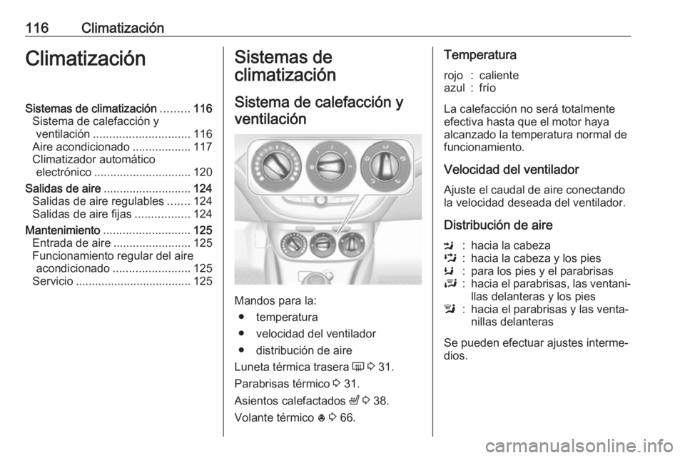 OPEL CORSA E 2019 Manual de Instrucciones (in Spanish) 116ClimatizaciónClimatizaciónSistemas de climatización.........116
Sistema de calefacción y ventilación .............................. 116
Aire acondicionado ..................117
Climatizador au OPEL CORSA E 2019 Manual de Instrucciones (in Spanish) 116ClimatizaciónClimatizaciónSistemas de climatización.........116
Sistema de calefacción y ventilación .............................. 116
Aire acondicionado ..................117
Climatizador au