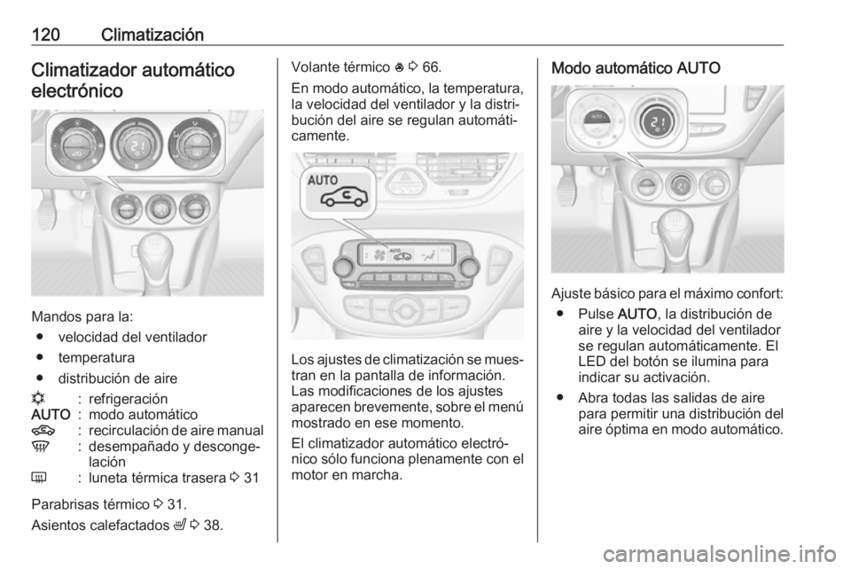 OPEL CORSA E 2019 Manual de Instrucciones (in Spanish) 120ClimatizaciónClimatizador automático
electrónico
Mandos para la: ● velocidad del ventilador
● temperatura
● distribución de aire
n:refrigeraciónAUTO:modo automático4:recirculación de a OPEL CORSA E 2019 Manual de Instrucciones (in Spanish) 120ClimatizaciónClimatizador automático
electrónico
Mandos para la: ● velocidad del ventilador
● temperatura
● distribución de aire
n:refrigeraciónAUTO:modo automático4:recirculación de a
