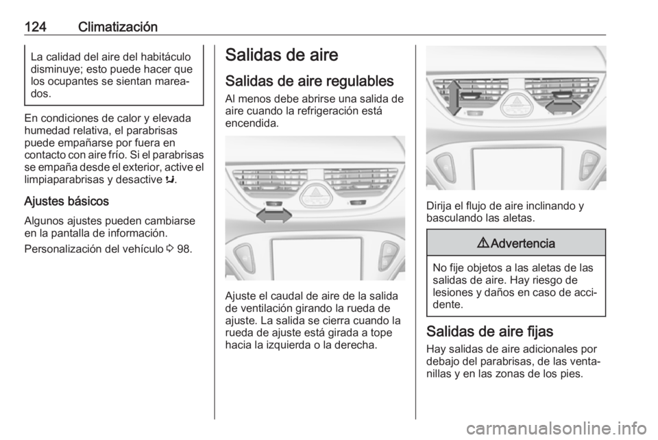 OPEL CORSA E 2019 Manual de Instrucciones (in Spanish) 124ClimatizaciónLa calidad del aire del habitáculo
disminuye; esto puede hacer que
los ocupantes se sientan marea‐
dos.
En condiciones de calor y elevada
humedad relativa, el parabrisas
puede empa OPEL CORSA E 2019 Manual de Instrucciones (in Spanish) 124ClimatizaciónLa calidad del aire del habitáculo
disminuye; esto puede hacer que
los ocupantes se sientan marea‐
dos.
En condiciones de calor y elevada
humedad relativa, el parabrisas
puede empa