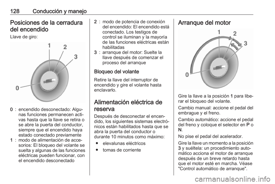OPEL CORSA E 2019 Manual de Instrucciones (in Spanish) 128Conducción y manejoPosiciones de la cerraduradel encendido
Llave de giro:0:encendido desconectado: Algu‐
nas funciones permanecen acti‐
vas hasta que la llave se retira o
se abre la puerta del OPEL CORSA E 2019 Manual de Instrucciones (in Spanish) 128Conducción y manejoPosiciones de la cerraduradel encendido
Llave de giro:0:encendido desconectado: Algu‐
nas funciones permanecen acti‐
vas hasta que la llave se retira o
se abre la puerta del