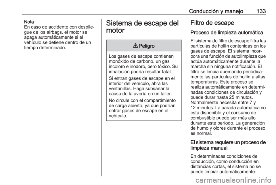 OPEL CORSA E 2019 Manual de Instrucciones (in Spanish) Conducción y manejo133Nota
En caso de accidente con desplie‐
gue de los airbags, el motor se
apaga automáticamente si el
vehículo se detiene dentro de un
tiempo determinado.Sistema de escape del
OPEL CORSA E 2019 Manual de Instrucciones (in Spanish) Conducción y manejo133Nota
En caso de accidente con desplie‐
gue de los airbags, el motor se
apaga automáticamente si el
vehículo se detiene dentro de un
tiempo determinado.Sistema de escape del