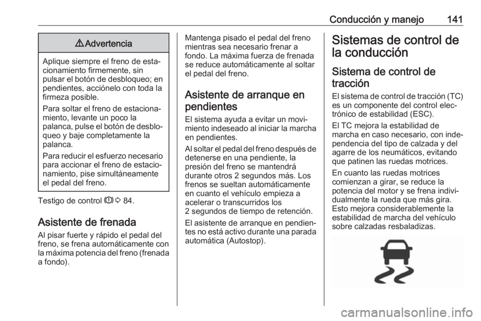 OPEL CORSA E 2019 Manual de Instrucciones (in Spanish) Conducción y manejo1419Advertencia
Aplique siempre el freno de esta‐
cionamiento firmemente, sin
pulsar el botón de desbloqueo; en pendientes, acciónelo con toda la
firmeza posible.
Para soltar e OPEL CORSA E 2019 Manual de Instrucciones (in Spanish) Conducción y manejo1419Advertencia
Aplique siempre el freno de esta‐
cionamiento firmemente, sin
pulsar el botón de desbloqueo; en pendientes, acciónelo con toda la
firmeza posible.
Para soltar e