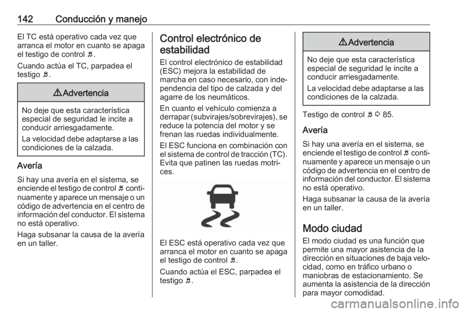 OPEL CORSA E 2019 Manual de Instrucciones (in Spanish) 142Conducción y manejoEl TC está operativo cada vez que
arranca el motor en cuanto se apaga
el testigo de control b.
Cuando actúa el TC, parpadea el testigo b.9 Advertencia
No deje que esta carac OPEL CORSA E 2019 Manual de Instrucciones (in Spanish) 142Conducción y manejoEl TC está operativo cada vez que
arranca el motor en cuanto se apaga
el testigo de control b.
Cuando actúa el TC, parpadea el testigo b.9 Advertencia
No deje que esta carac