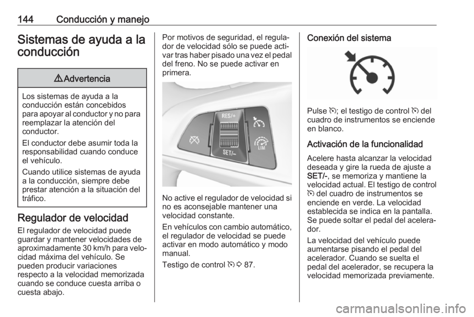 OPEL CORSA E 2019 Manual de Instrucciones (in Spanish) 144Conducción y manejoSistemas de ayuda a laconducción9 Advertencia
Los sistemas de ayuda a la
conducción están concebidos
para apoyar al conductor y no para reemplazar la atención del
conductor. OPEL CORSA E 2019 Manual de Instrucciones (in Spanish) 144Conducción y manejoSistemas de ayuda a laconducción9 Advertencia
Los sistemas de ayuda a la
conducción están concebidos
para apoyar al conductor y no para reemplazar la atención del
conductor.