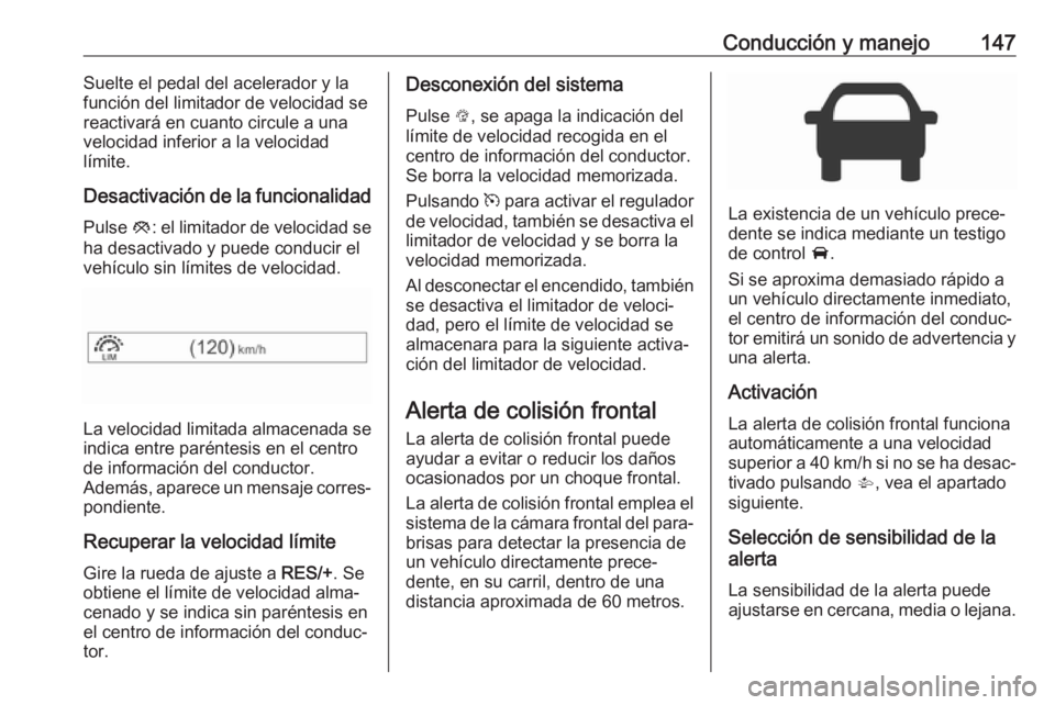 OPEL CORSA E 2019 Manual de Instrucciones (in Spanish) Conducción y manejo147Suelte el pedal del acelerador y la
función del limitador de velocidad se
reactivará en cuanto circule a una
velocidad inferior a la velocidad
límite.
Desactivación de la fu OPEL CORSA E 2019 Manual de Instrucciones (in Spanish) Conducción y manejo147Suelte el pedal del acelerador y la
función del limitador de velocidad se
reactivará en cuanto circule a una
velocidad inferior a la velocidad
límite.
Desactivación de la fu