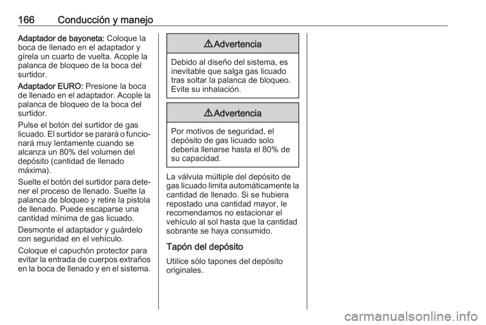 OPEL CORSA E 2019 Manual de Instrucciones (in Spanish) 166Conducción y manejoAdaptador de bayoneta: Coloque la
boca de llenado en el adaptador y gírela un cuarto de vuelta. Acople la
palanca de bloqueo de la boca del
surtidor.
Adaptador EURO: Presione OPEL CORSA E 2019 Manual de Instrucciones (in Spanish) 166Conducción y manejoAdaptador de bayoneta: Coloque la
boca de llenado en el adaptador y gírela un cuarto de vuelta. Acople la
palanca de bloqueo de la boca del
surtidor.
Adaptador EURO: Presione