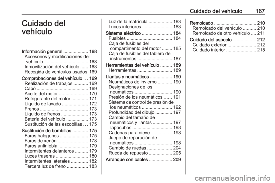 OPEL CORSA E 2019 Manual de Instrucciones (in Spanish) Cuidado del vehículo167Cuidado del
vehículoInformación general ...................168
Accesorios y modificaciones del vehículo .................................. 168
Inmovilización del vehículo OPEL CORSA E 2019 Manual de Instrucciones (in Spanish) Cuidado del vehículo167Cuidado del
vehículoInformación general ...................168
Accesorios y modificaciones del vehículo .................................. 168
Inmovilización del vehículo