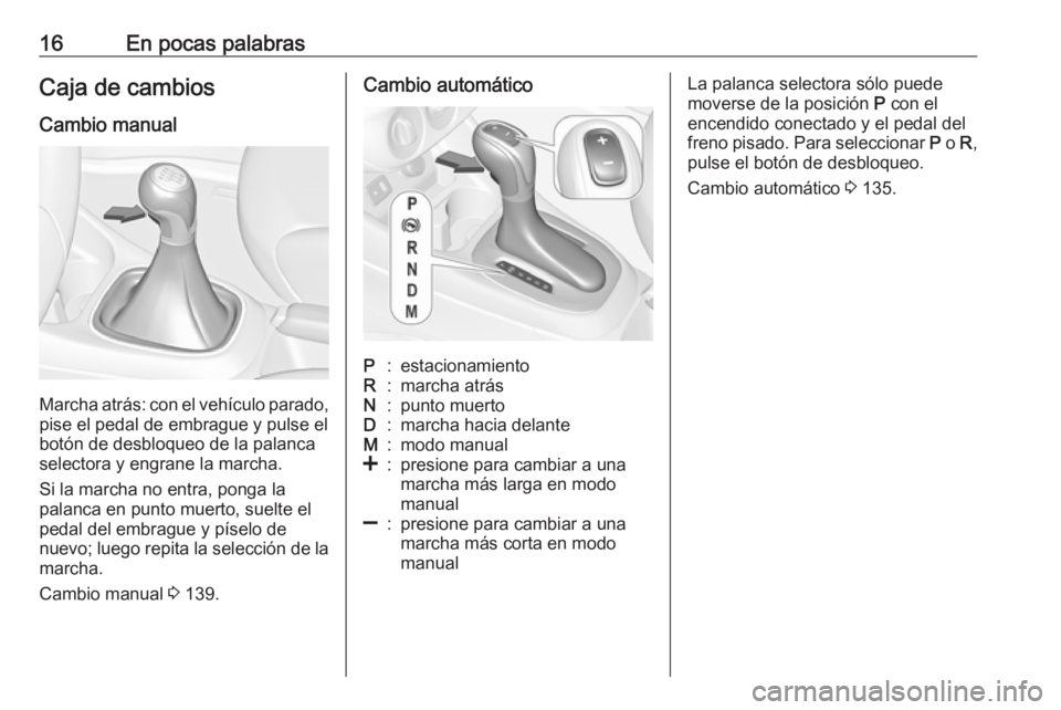 OPEL CORSA E 2019 Manual de Instrucciones (in Spanish) 16En pocas palabrasCaja de cambiosCambio manual
Marcha atrás: con el vehículo parado, pise el pedal de embrague y pulse el
botón de desbloqueo de la palanca
selectora y engrane la marcha.
Si la mar OPEL CORSA E 2019 Manual de Instrucciones (in Spanish) 16En pocas palabrasCaja de cambiosCambio manual
Marcha atrás: con el vehículo parado, pise el pedal de embrague y pulse el
botón de desbloqueo de la palanca
selectora y engrane la marcha.
Si la mar