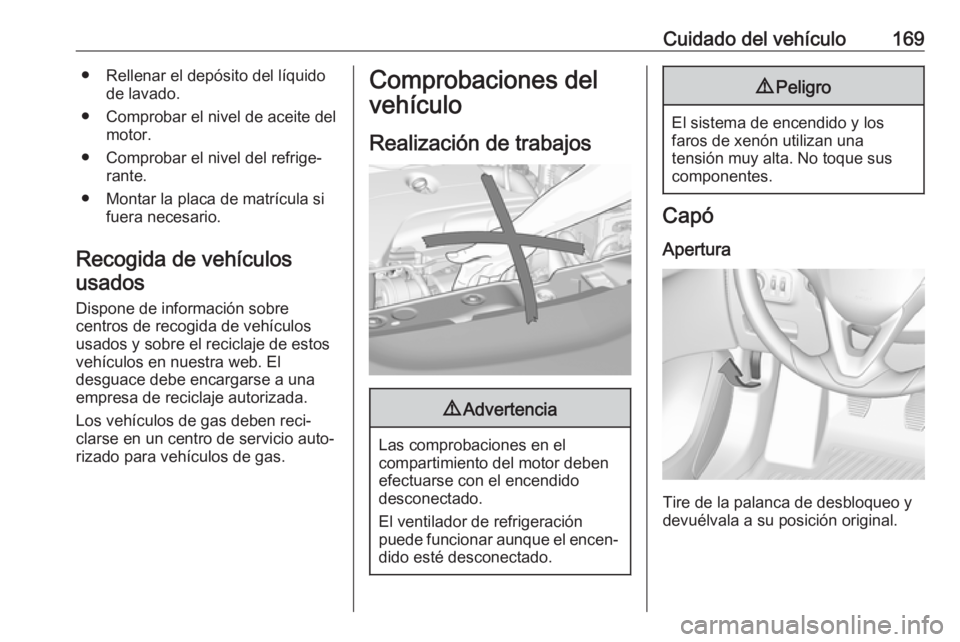 OPEL CORSA E 2019 Manual de Instrucciones (in Spanish) Cuidado del vehículo169● Rellenar el depósito del líquidode lavado.
● Comprobar el nivel de aceite del motor.
● Comprobar el nivel del refrige‐ rante.
● Montar la placa de matrícula si f OPEL CORSA E 2019 Manual de Instrucciones (in Spanish) Cuidado del vehículo169● Rellenar el depósito del líquidode lavado.
● Comprobar el nivel de aceite del motor.
● Comprobar el nivel del refrige‐ rante.
● Montar la placa de matrícula si f